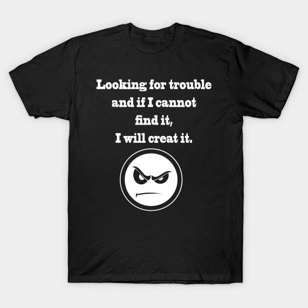 looking for trouble t-shirt T-Shirt by magdynstein